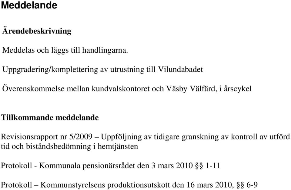 i årscykel Tillkommande meddelande Revisionsrapport nr 5/2009 Uppföljning av tidigare granskning av kontroll av