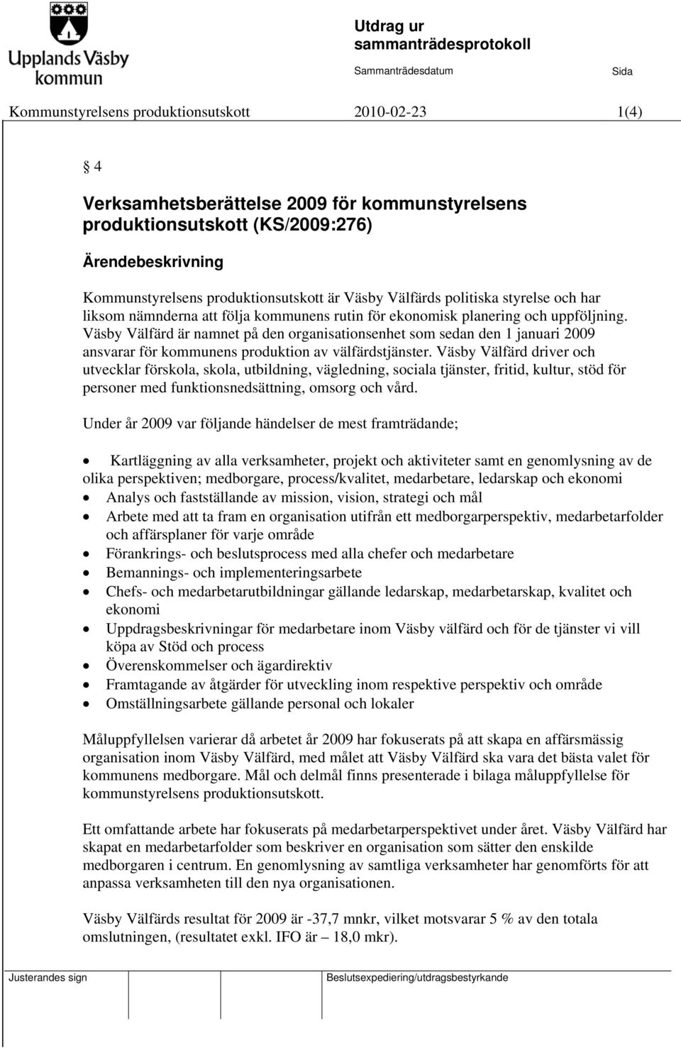 Väsby Välfärd är namnet på den organisationsenhet som sedan den 1 januari 2009 ansvarar för kommunens produktion av välfärdstjänster.