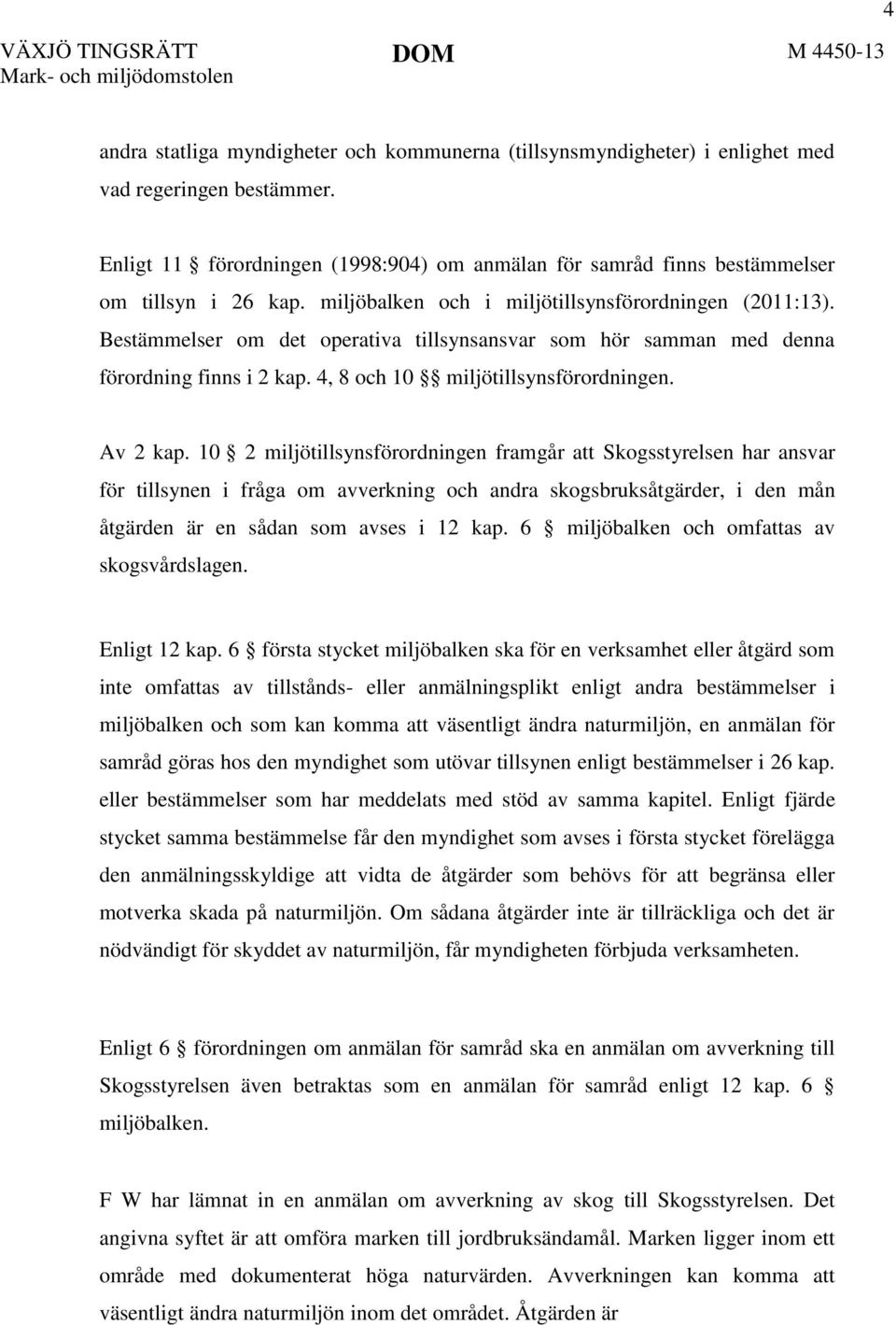 Bestämmelser om det operativa tillsynsansvar som hör samman med denna förordning finns i 2 kap. 4, 8 och 10 miljötillsynsförordningen. Av 2 kap.