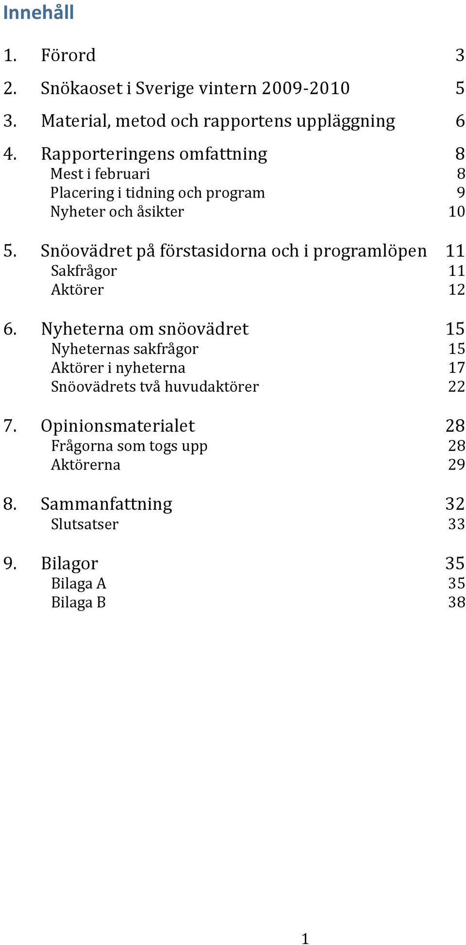 Snöovädretpåförstasidornaochiprogramlöpen 11 Sakfrågor 11 Aktörer 12 6.