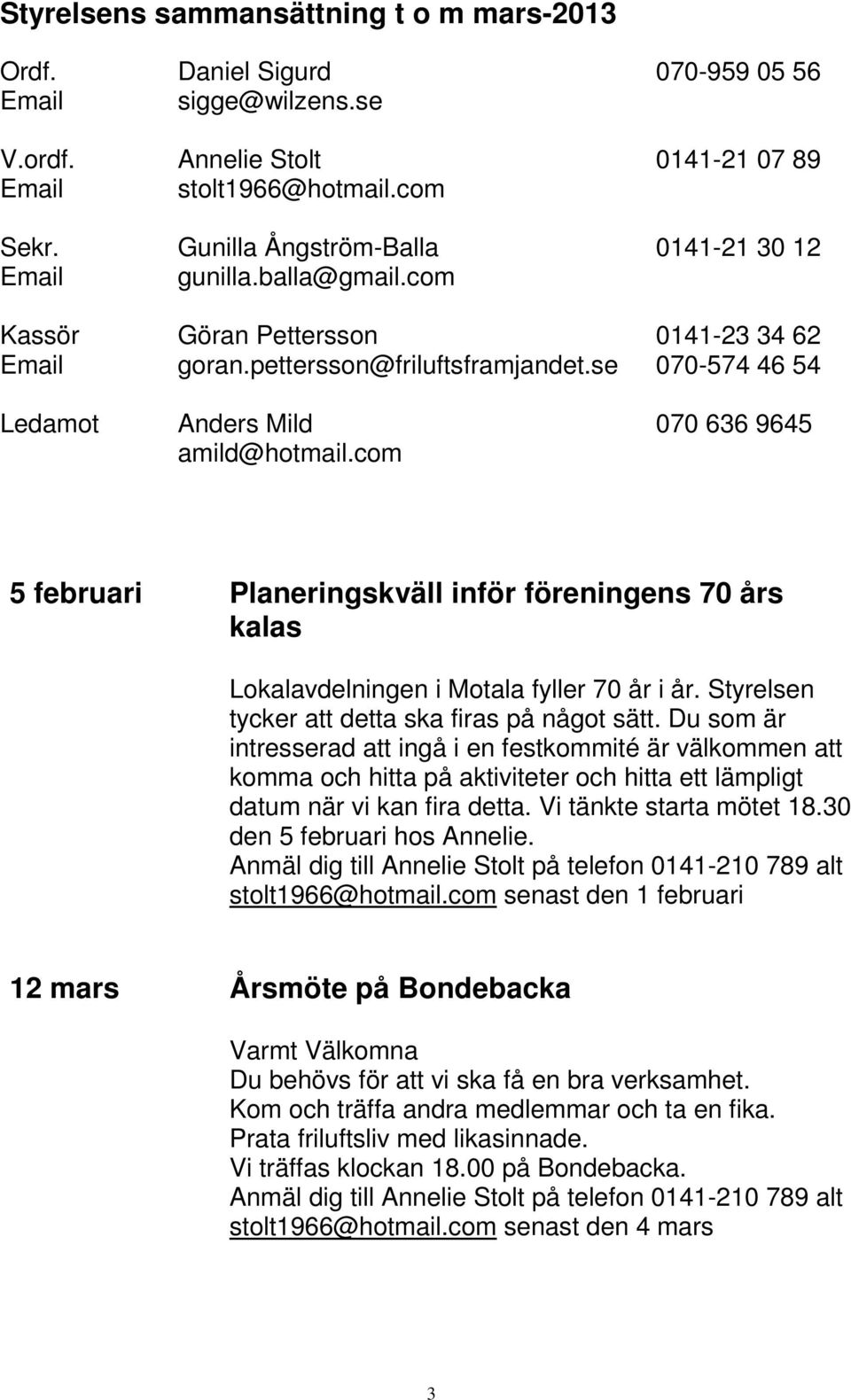 se 070-574 46 54 Ledamot Anders Mild 070 636 9645 amild@hotmail.com 5 februari Planeringskväll inför föreningens 70 års kalas Lokalavdelningen i Motala fyller 70 år i år.