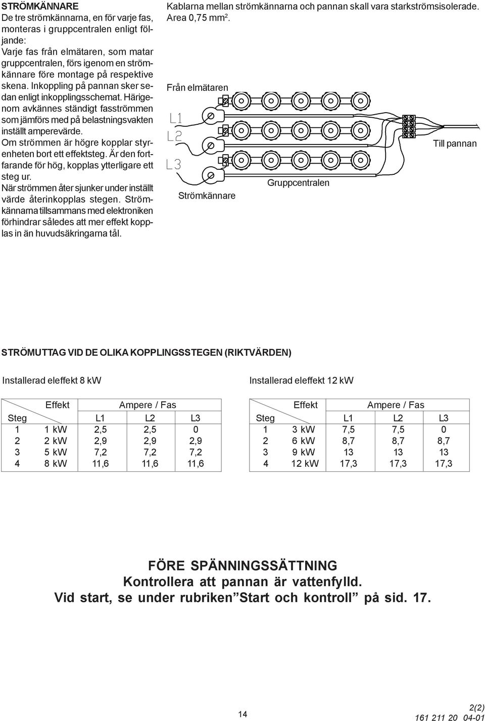 Om strömmen är högre kopplar styrenheten bort ett effektsteg. Är den fortfarande för hög, kopplas ytterligare ett steg ur. När strömmen åter sjunker under inställt värde återinkopplas stegen.