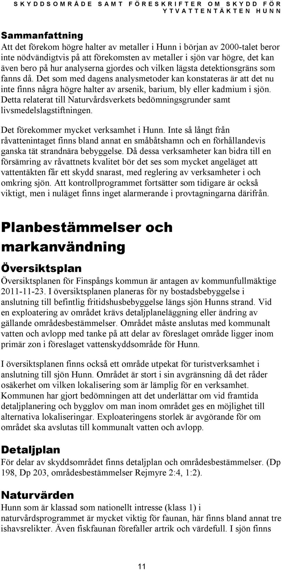 Detta relaterat till Naturvårdsverkets bedömningsgrunder samt livsmedelslagstiftningen. Det förekommer mycket verksamhet i Hunn.