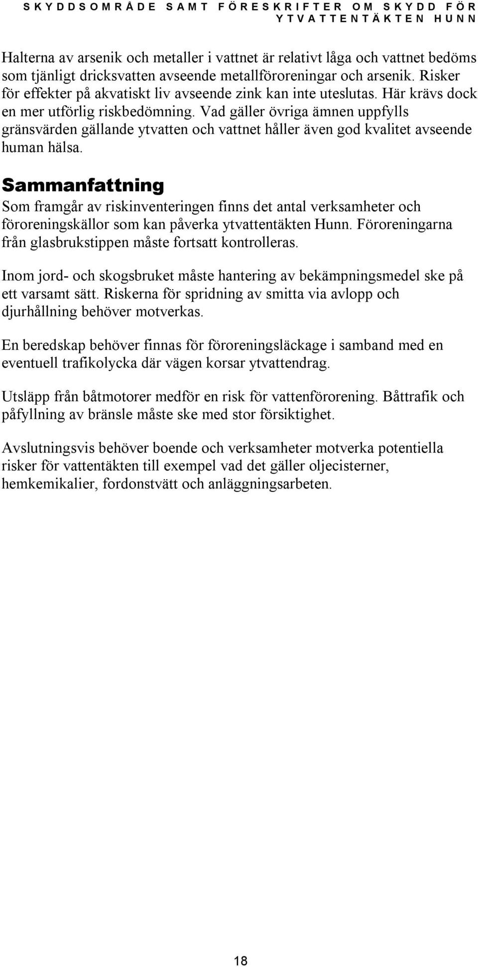 Vad gäller övriga ämnen uppfylls gränsvärden gällande ytvatten och vattnet håller även god kvalitet avseende human hälsa.