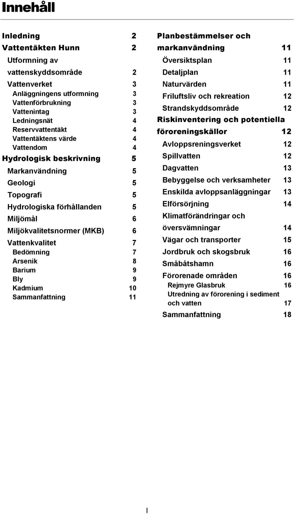 9 Bly 9 Kadmium 10 Sammanfattning 11 Planbestämmelser och markanvändning 11 Översiktsplan 11 Detaljplan 11 Naturvärden 11 Friluftsliv och rekreation 12 Strandskyddsområde 12 Riskinventering och