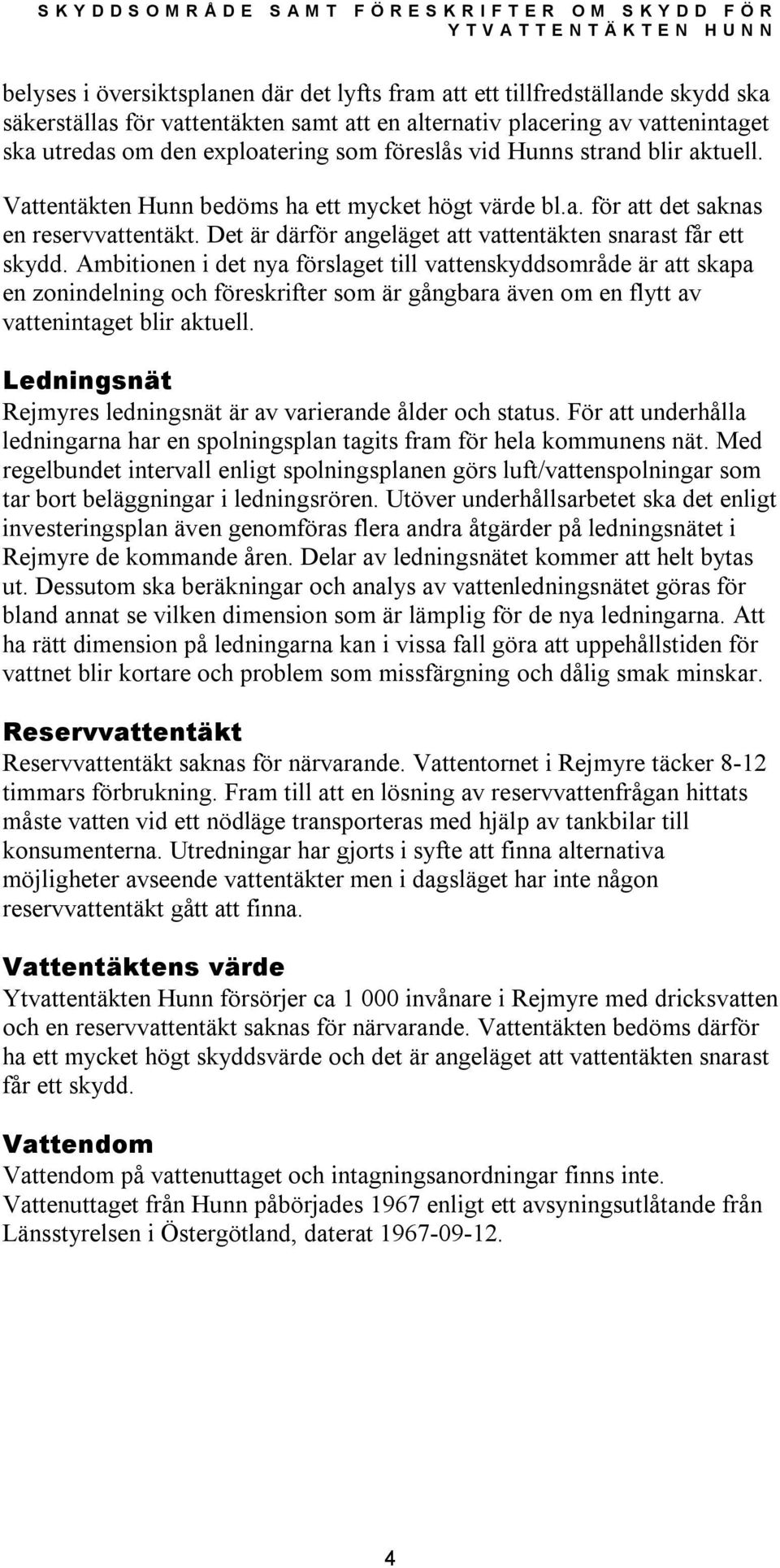 Ambitionen i det nya förslaget till vattenskyddsområde är att skapa en zonindelning och föreskrifter som är gångbara även om en flytt av vattenintaget blir aktuell.