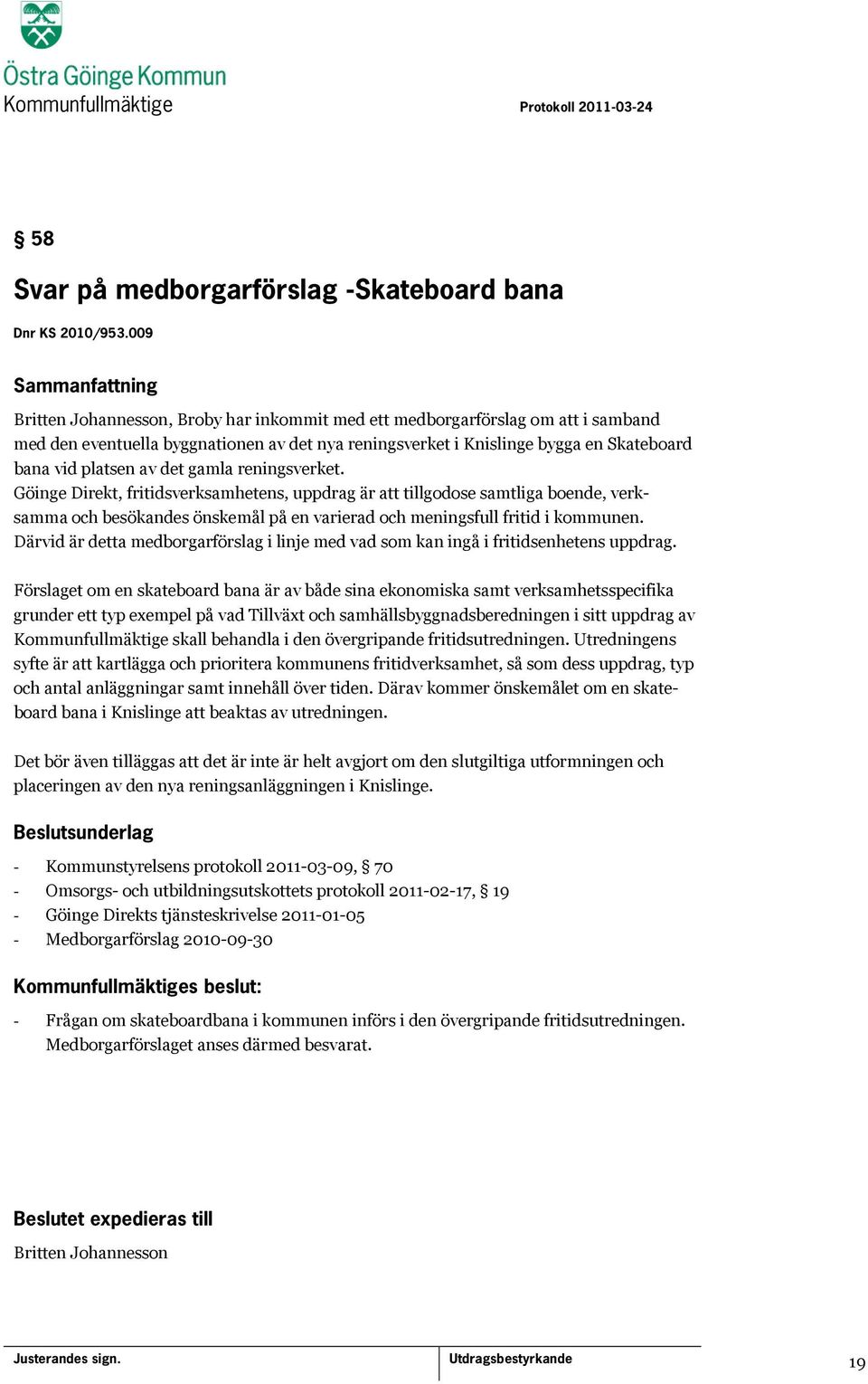 gamla reningsverket. Göinge Direkt, fritidsverksamhetens, uppdrag är att tillgodose samtliga boende, verksamma och besökandes önskemål på en varierad och meningsfull fritid i kommunen.