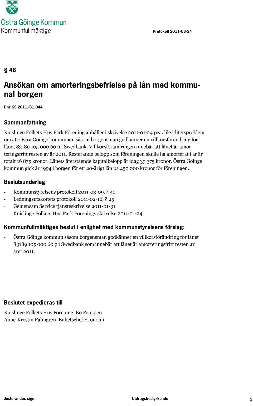 Villkorsförändringen innebär att lånet är amorteringsfritt resten av år 2011. Resterande belopp som föreningen skulle ha amorterat i år är totalt 16 875 kronor.