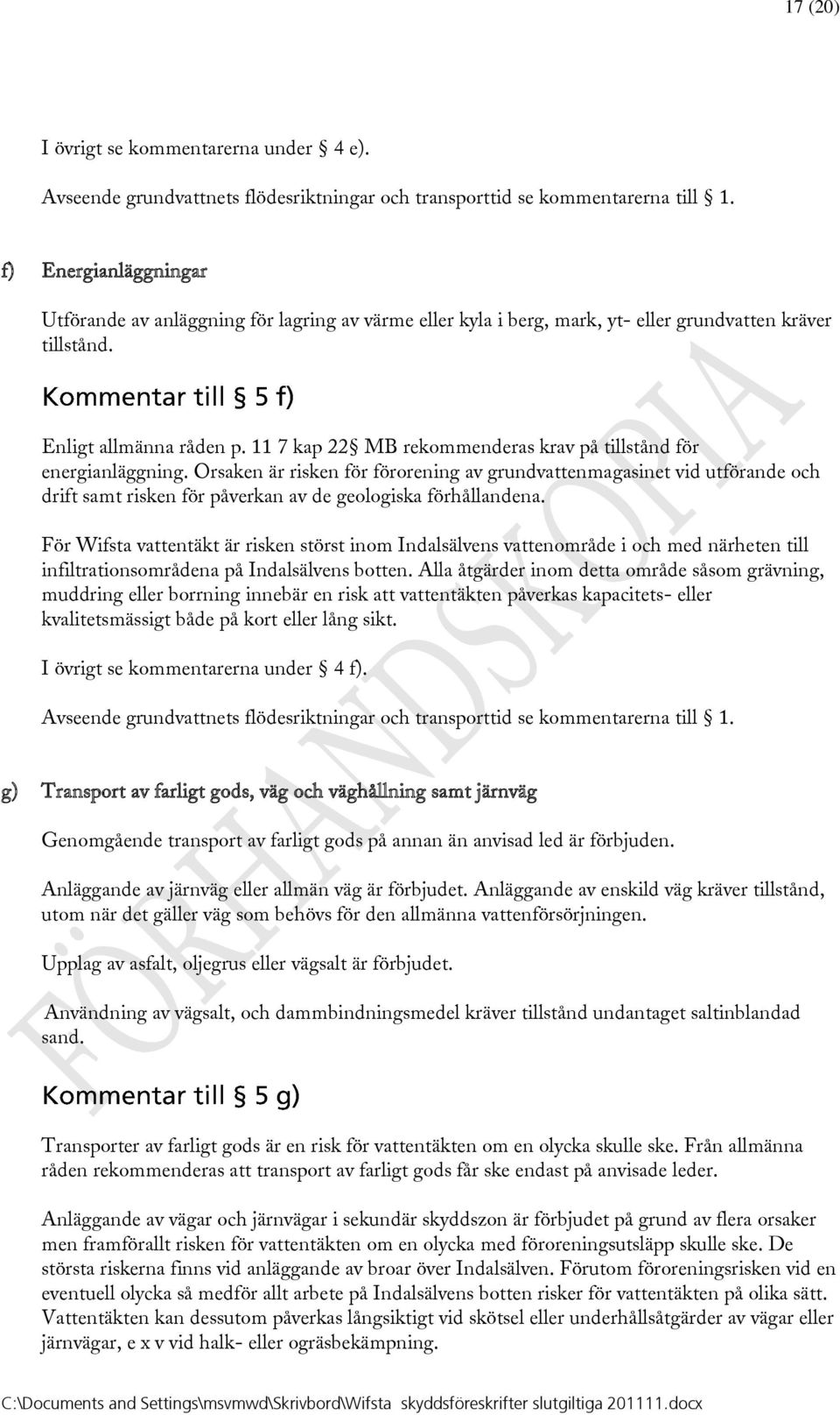 Orsaken är risken för förorening av grundvattenmagasinet vid utförande och drift samt risken för påverkan av de geologiska förhållandena.