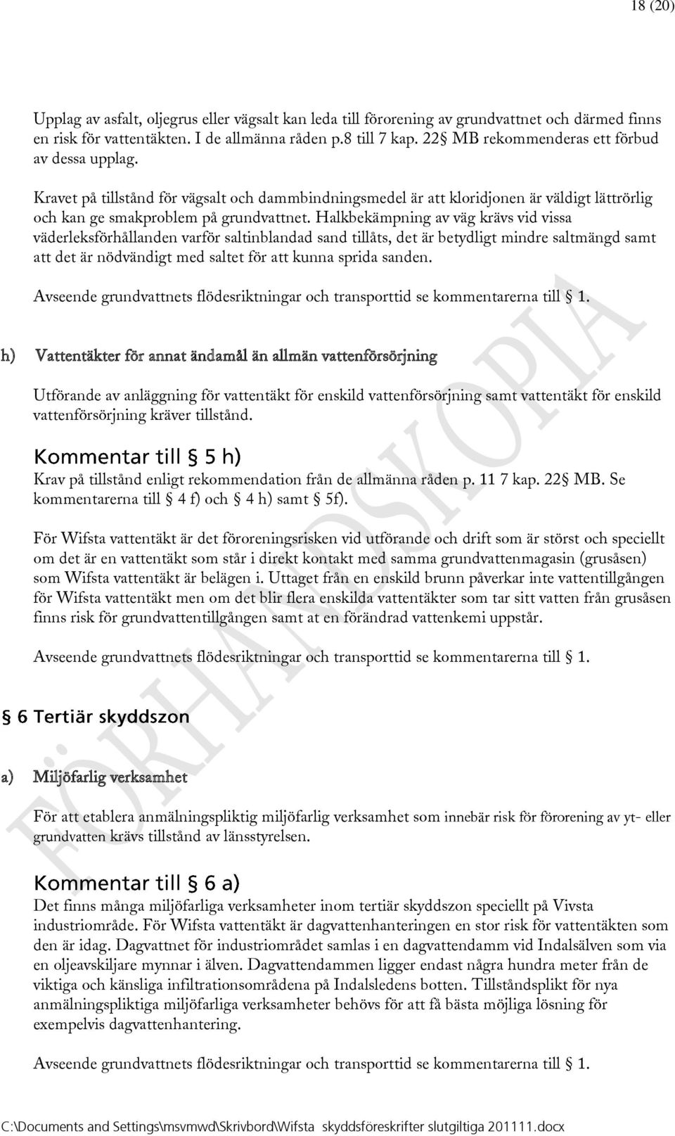 Halkbekämpning av väg krävs vid vissa väderleksförhållanden varför saltinblandad sand tillåts, det är betydligt mindre saltmängd samt att det är nödvändigt med saltet för att kunna sprida sanden.