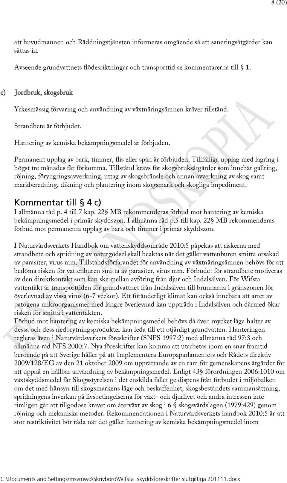 Permanent upplag av bark, timmer, flis eller spån är förbjuden. Tillfälliga upplag med lagring i högst tre månades får förkomma.