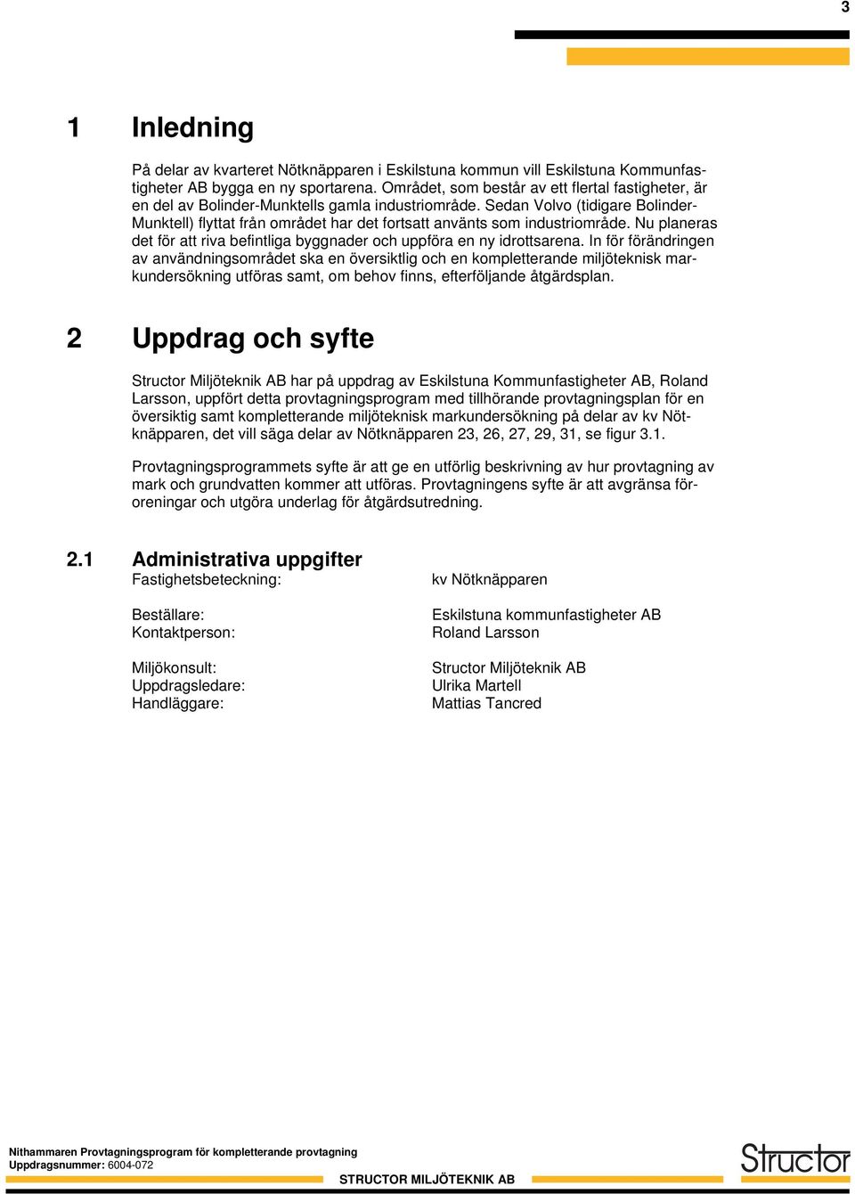 Sedan Volvo (tidigare Bolinder- Munktell) flyttat från området har det fortsatt använts som industriområde. Nu planeras det för att riva befintliga byggnader och uppföra en ny idrottsarena.