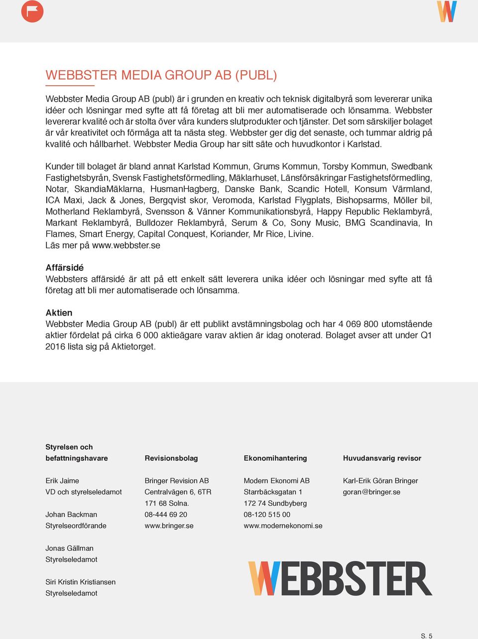 Webbster ger dig det senaste, och tummar aldrig på kvalité och hållbarhet. Webbster Media Group har sitt säte och huvudkontor i Karlstad.