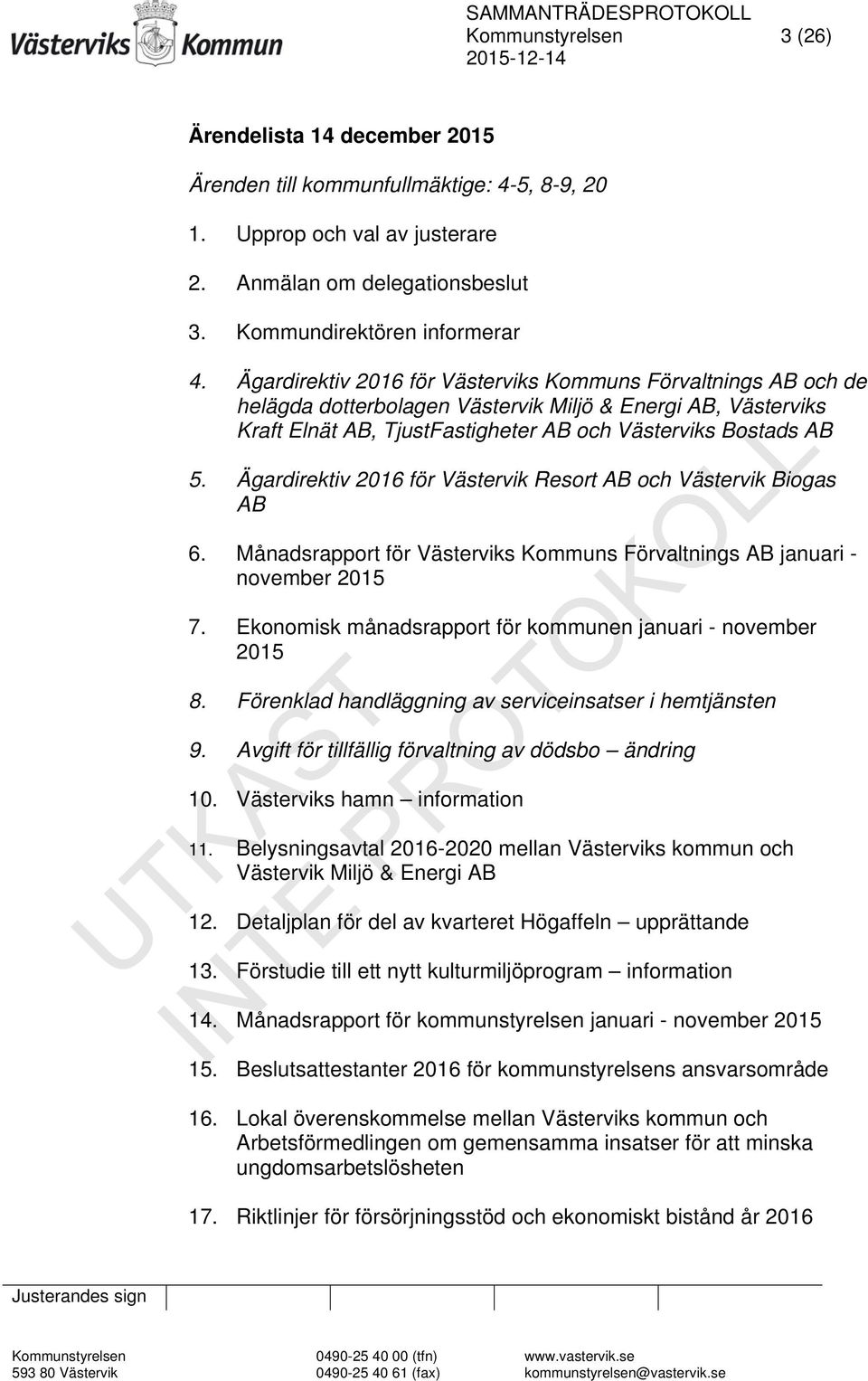 Ägardirektiv 2016 för Västervik Resort AB och Västervik Biogas AB 6. Månadsrapport för Västerviks Kommuns Förvaltnings AB januari - november 2015 7.
