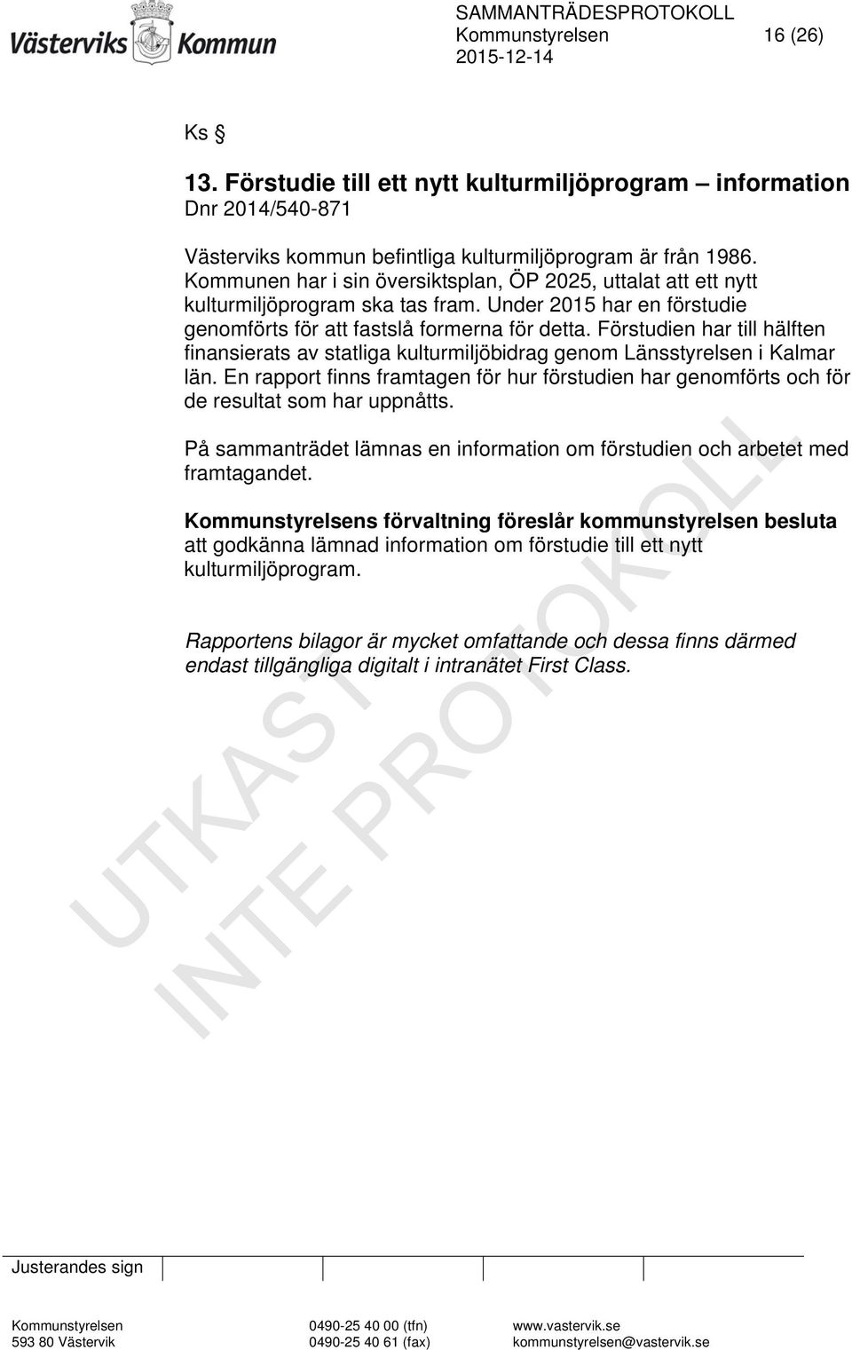 Förstudien har till hälften finansierats av statliga kulturmiljöbidrag genom Länsstyrelsen i Kalmar län.