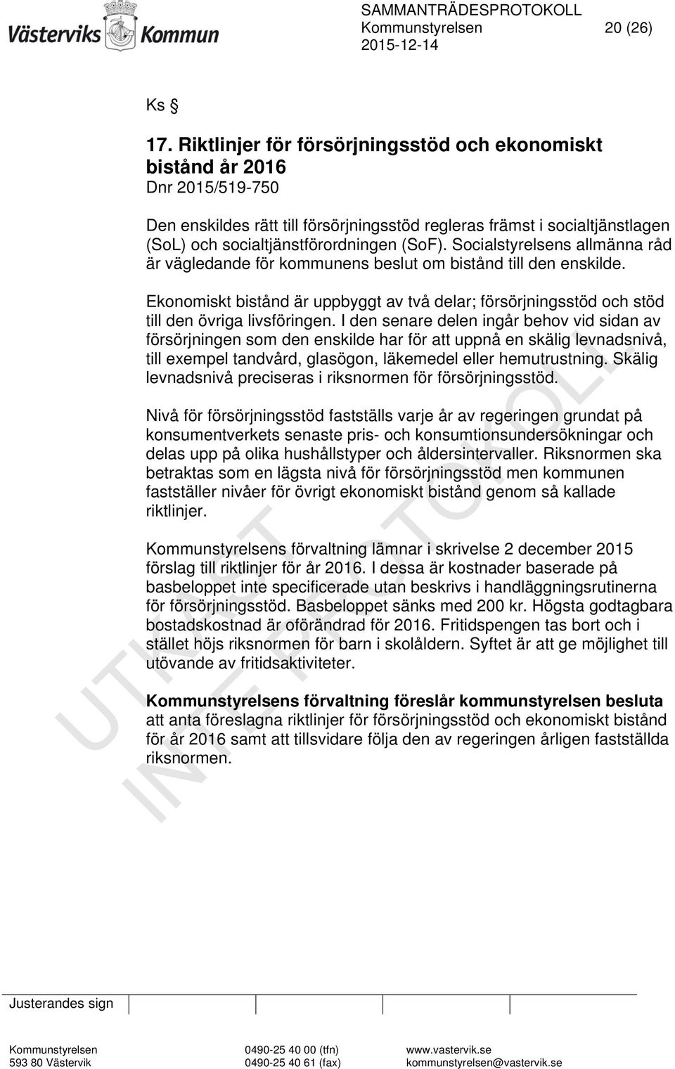 Socialstyrelsens allmänna råd är vägledande för kommunens beslut om bistånd till den enskilde. Ekonomiskt bistånd är uppbyggt av två delar; försörjningsstöd och stöd till den övriga livsföringen.