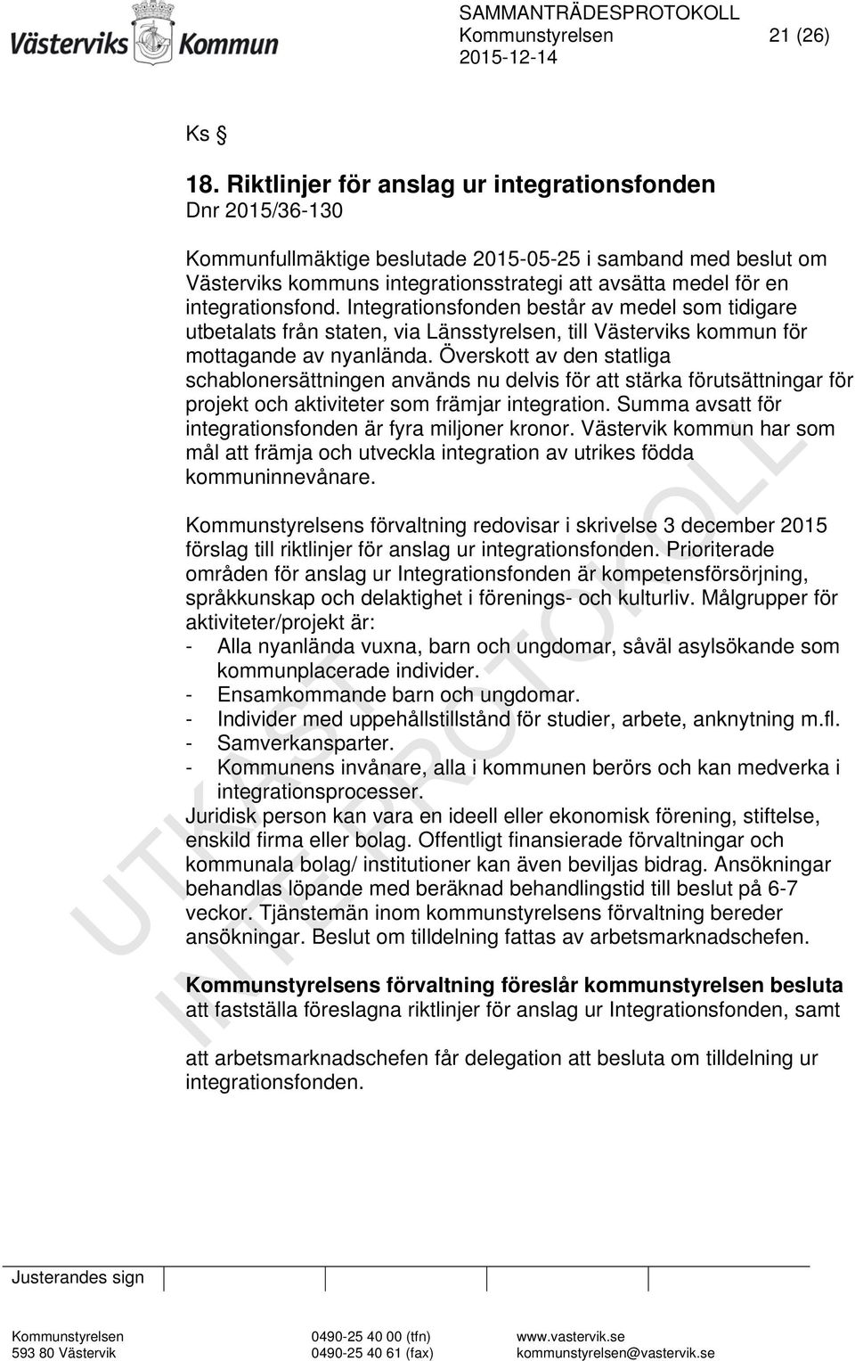 integrationsfond. Integrationsfonden består av medel som tidigare utbetalats från staten, via Länsstyrelsen, till Västerviks kommun för mottagande av nyanlända.