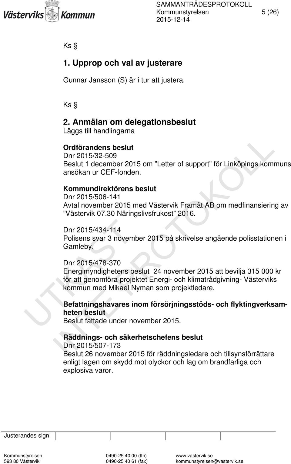 Kommundirektörens beslut Dnr 2015/506-141 Avtal november 2015 med Västervik Framåt AB om medfinansiering av Västervik 07.30 Näringslivsfrukost 2016.