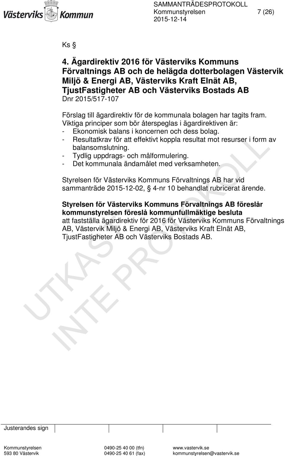 2015/517-107 Förslag till ägardirektiv för de kommunala bolagen har tagits fram. Viktiga principer som bör återspeglas i ägardirektiven är: - Ekonomisk balans i koncernen och dess bolag.