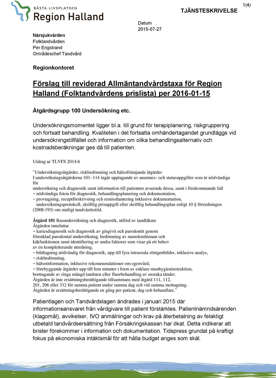 Kvaliteten i det fortsatta omhändertagandet grundläggs vid undersökningstillfället och information om olika behandlingsalternativ och kostnadsberäkningar ges då till patienten.