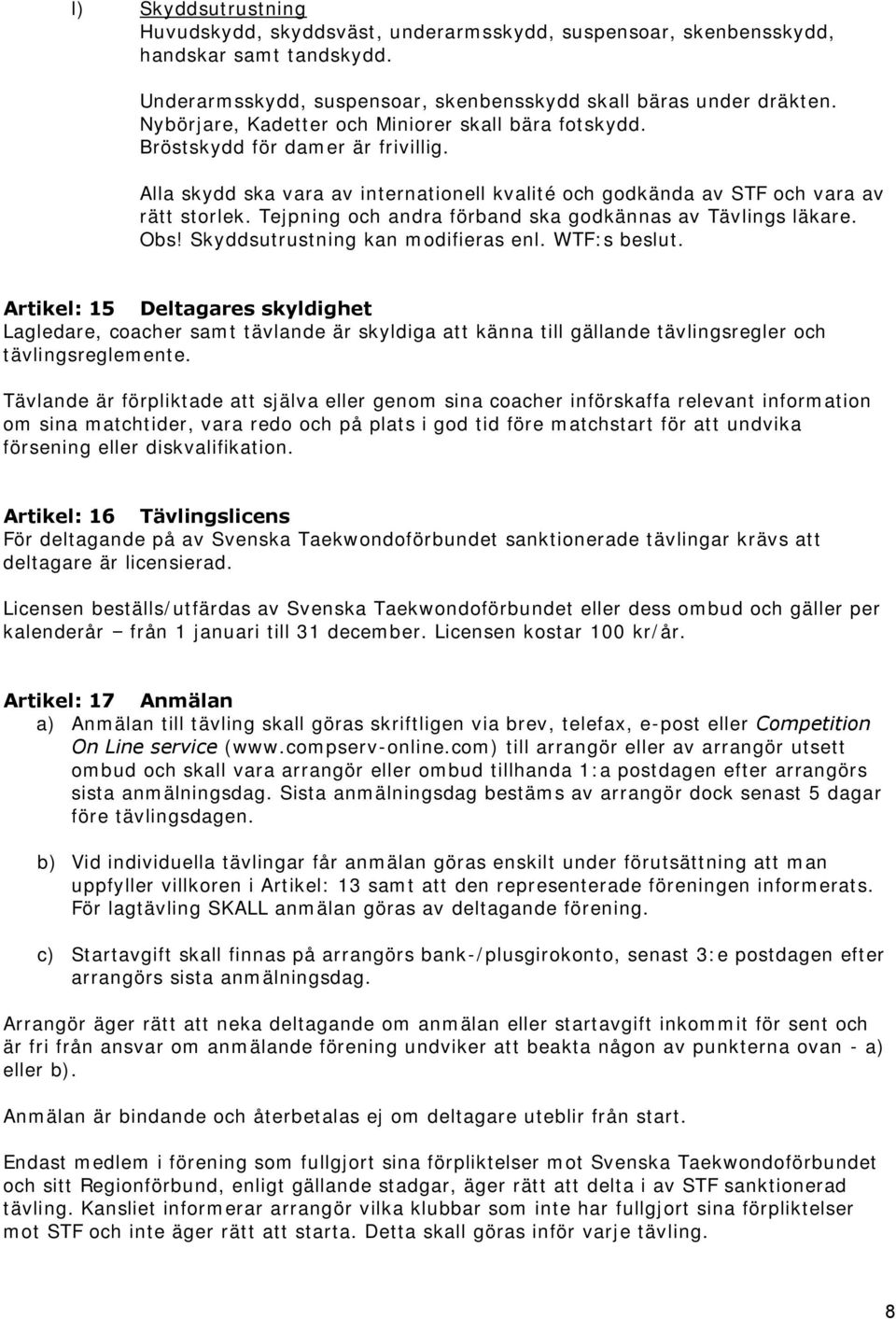 Tejpning och andra förband ska godkännas av Tävlings läkare. Obs! Skyddsutrustning kan modifieras enl. WTF:s beslut.