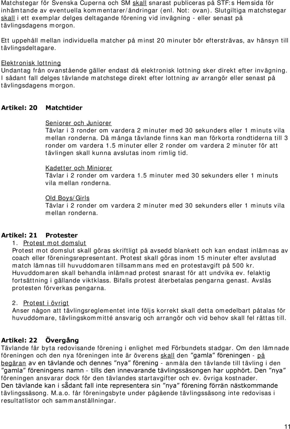 Ett uppehåll mellan individuella matcher på minst 20 minuter bör eftersträvas, av hänsyn till tävlingsdeltagare.