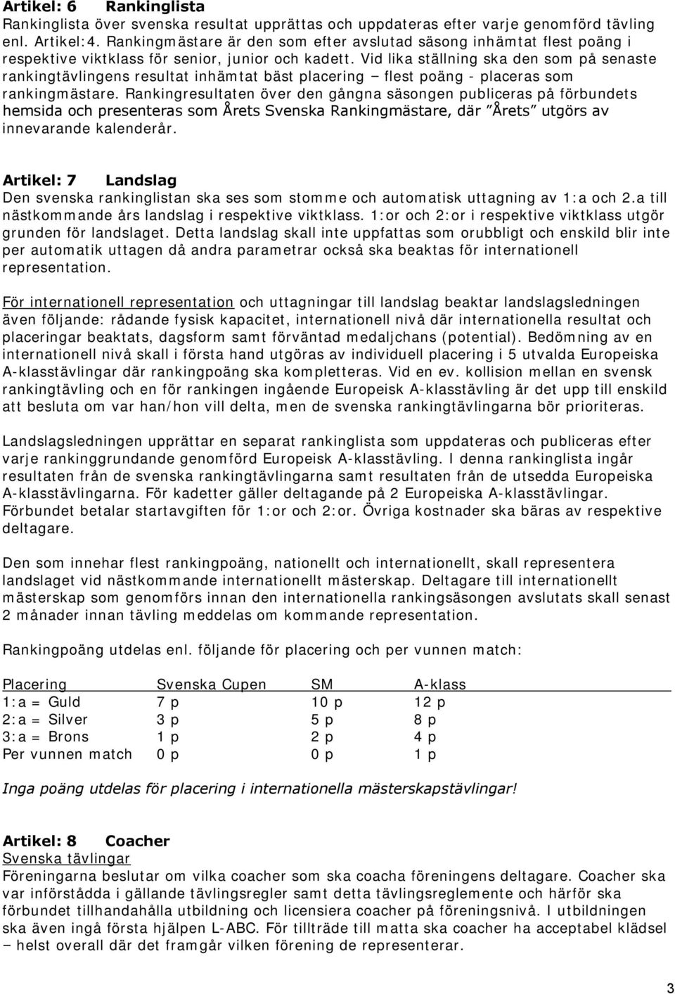 Vid lika ställning ska den som på senaste rankingtävlingens resultat inhämtat bäst placering flest poäng - placeras som rankingmästare.