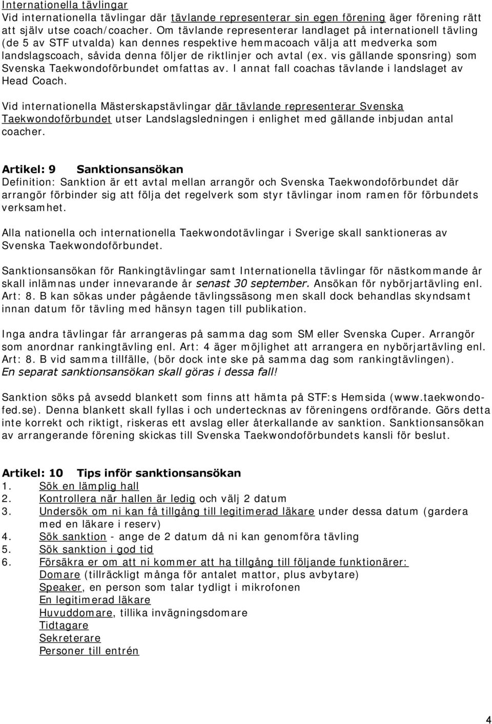 (ex. vis gällande sponsring) som Svenska Taekwondoförbundet omfattas av. I annat fall coachas tävlande i landslaget av Head Coach.