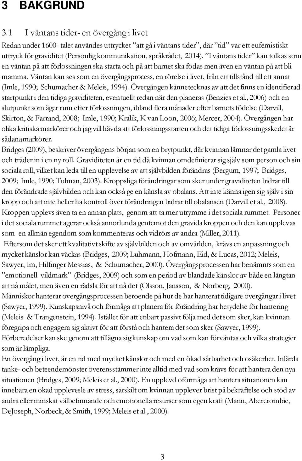 2014). I väntans tider kan tolkas som en väntan på att förlossningen ska starta och på att barnet ska födas men även en väntan på att bli mamma.