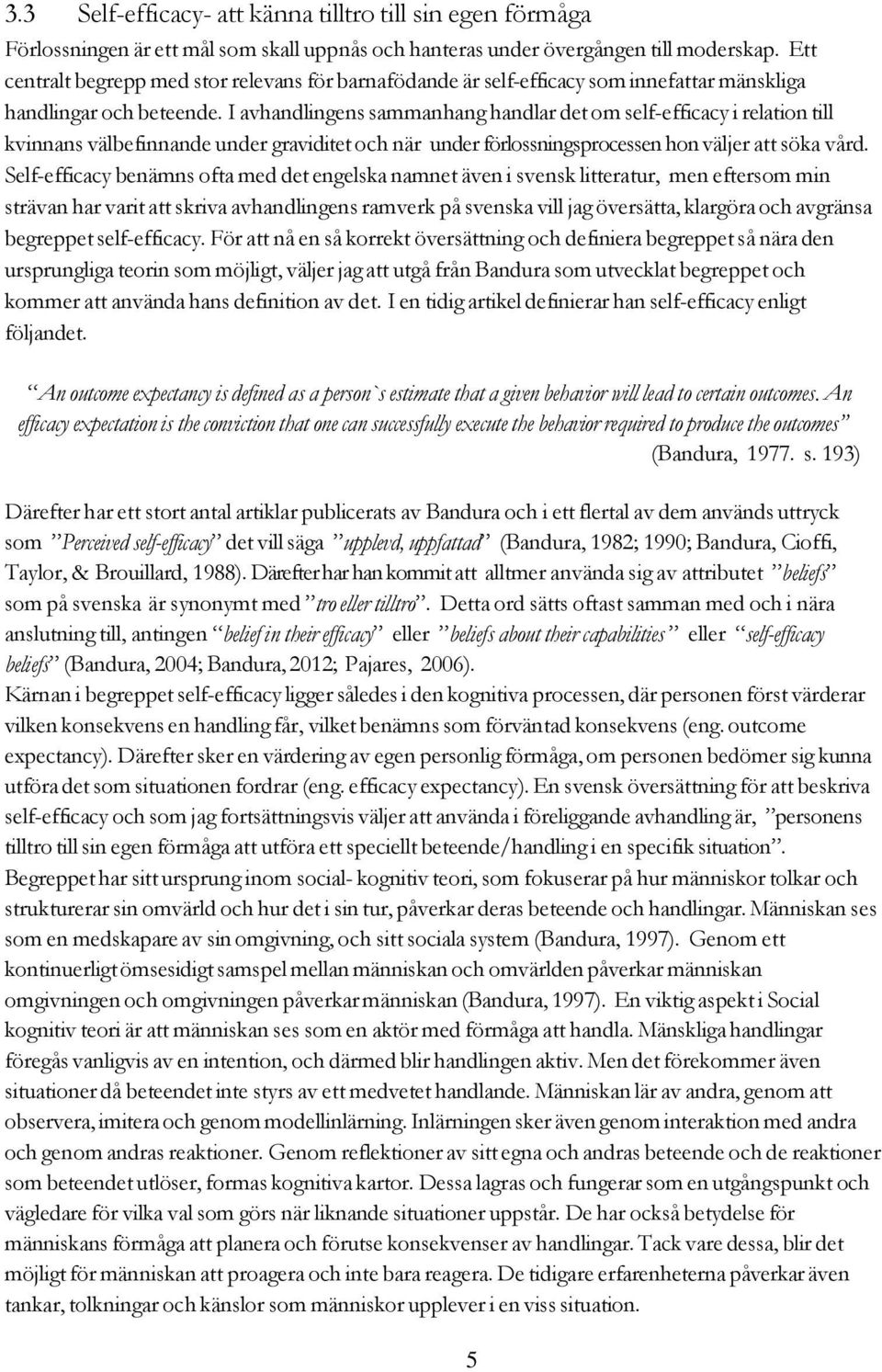 I avhandlingens sammanhang handlar det om self-efficacy i relation till kvinnans välbefinnande under graviditet och när under förlossningsprocessen hon väljer att söka vård.