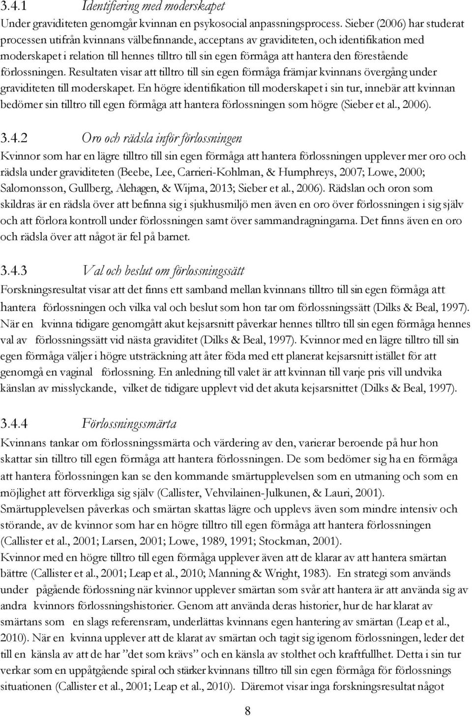 förestående förlossningen. Resultaten visar att tilltro till sin egen förmåga främjar kvinnans övergång under graviditeten till moderskapet.