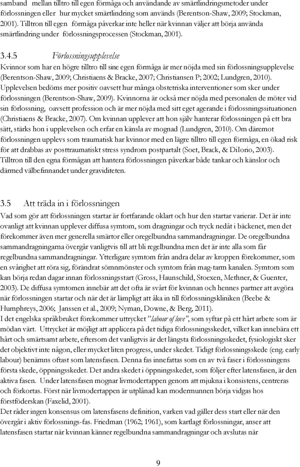 5 Förlossningsupplevelse Kvinnor som har en högre tilltro till sine egen förmåga är mer nöjda med sin förlossningsupplevelse (Berentson-Shaw, 2009; Christiaens & Bracke, 2007; Christiansen P; 2002;