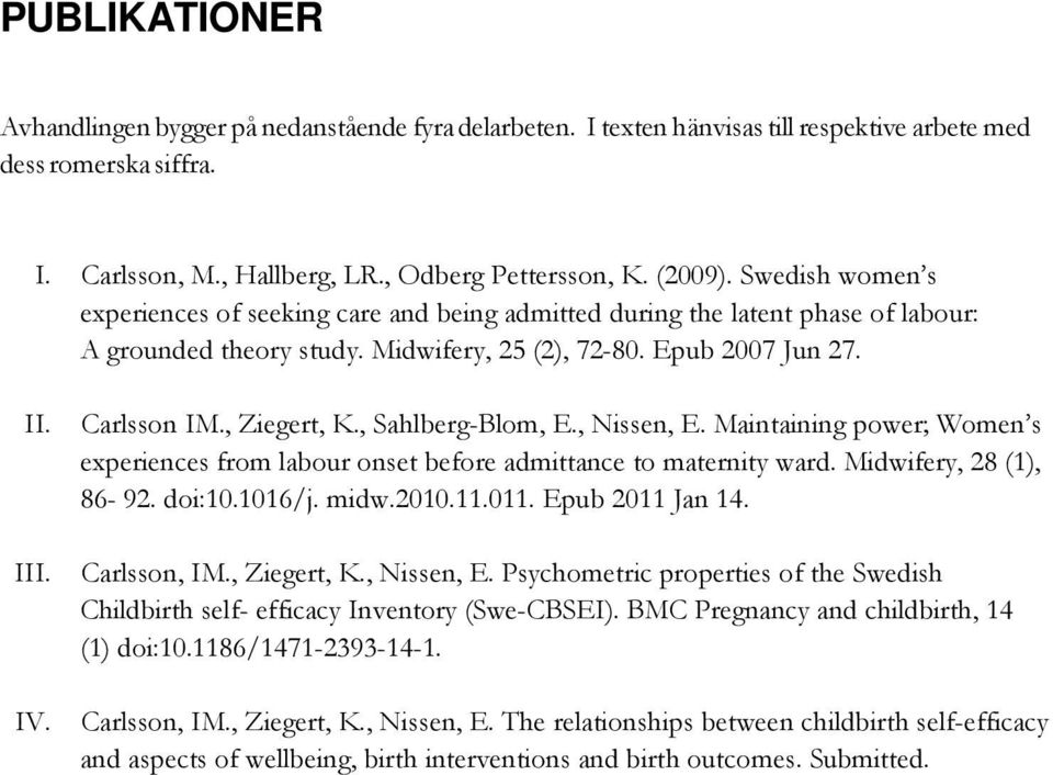 , Ziegert, K., Sahlberg-Blom, E., Nissen, E. Maintaining power; Women s experiences from labour onset before admittance to maternity ward. Midwifery, 28 (1), 86-92. doi:10.1016/j. midw.2010.11.011.