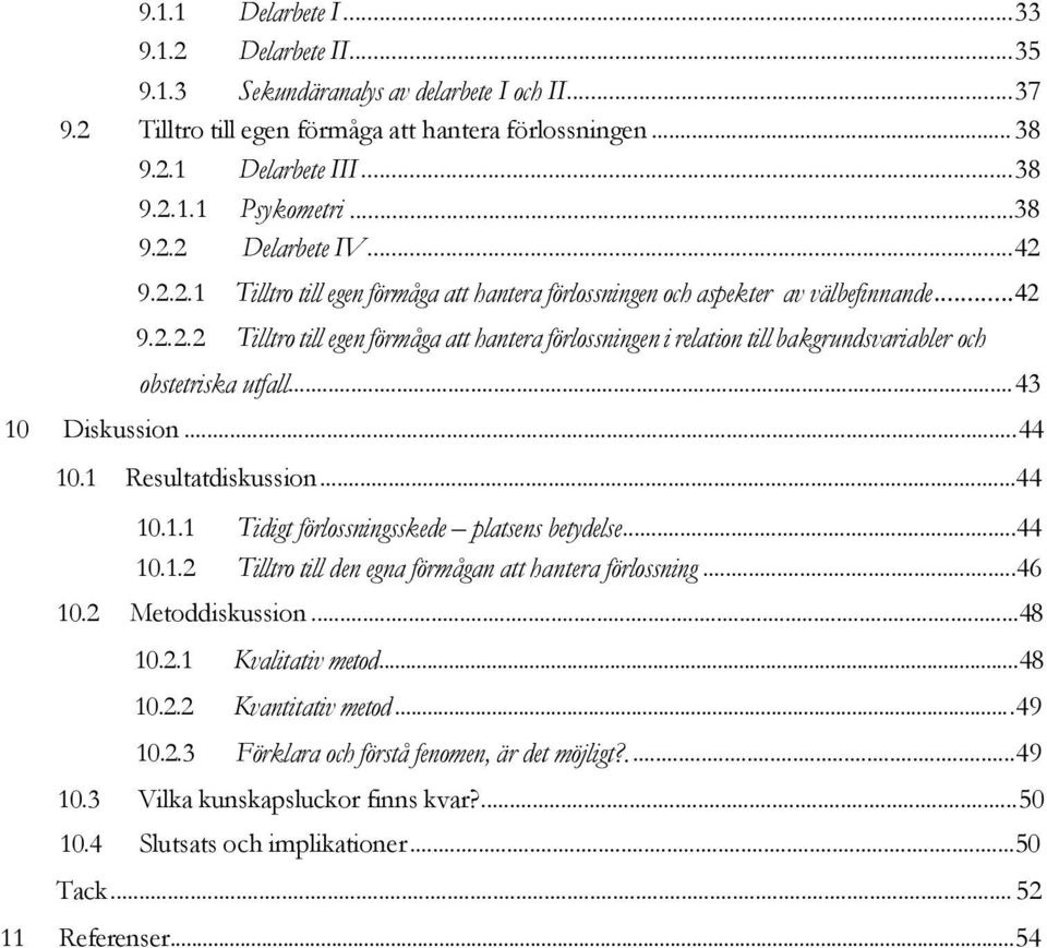 ... 43 10 Diskussion... 44 10.1 Resultatdiskussion...44 10.1.1 Tidigt förlossningsskede platsens betydelse...44 10.1.2 Tilltro till den egna förmågan att hantera förlossning...46 10.2 Metoddiskussion.