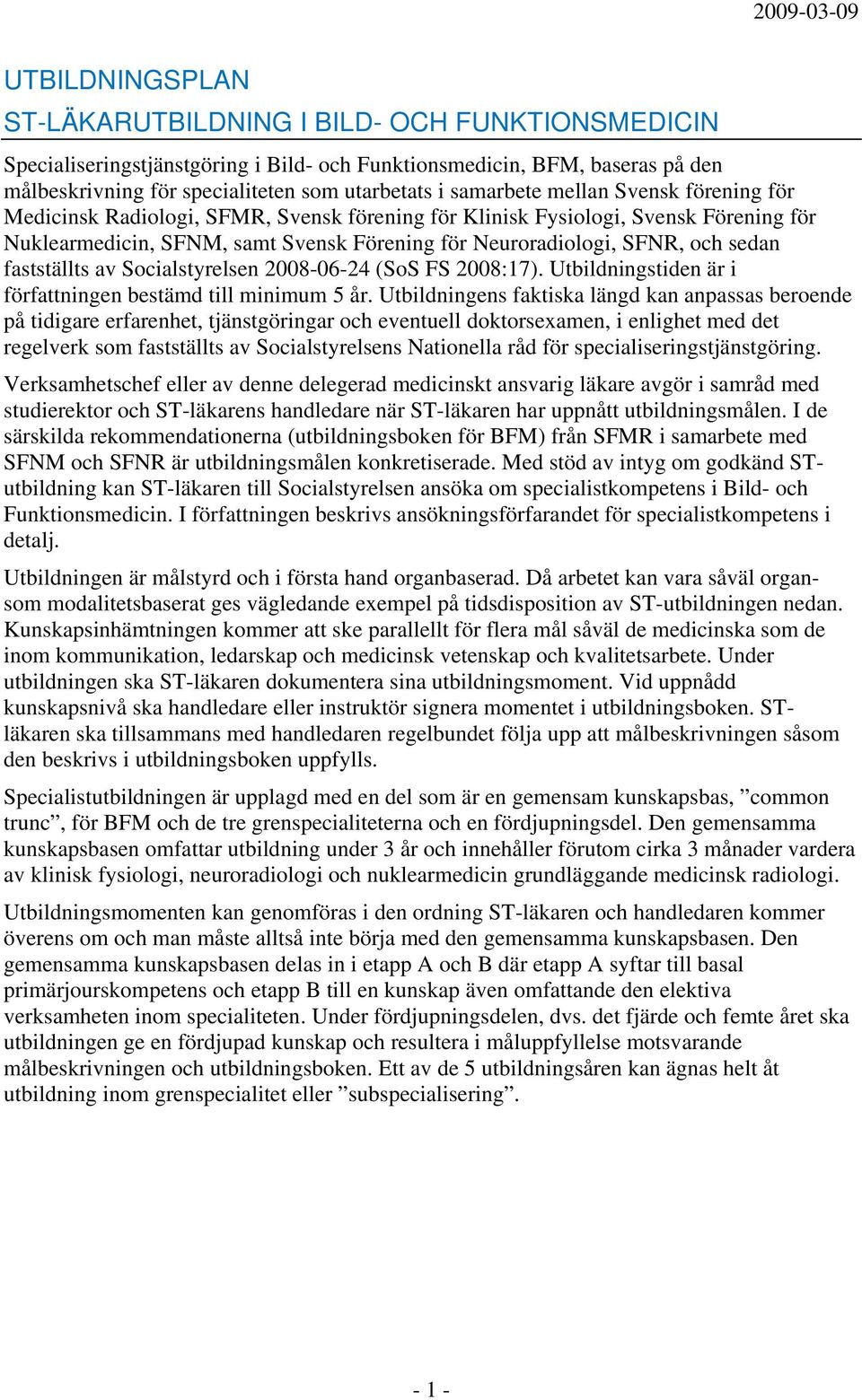 sedan fastställts av Socialstyrelsen 2008-06-24 (SoS FS 2008:17). Utbildningstiden är i författningen bestämd till minimum 5 år.