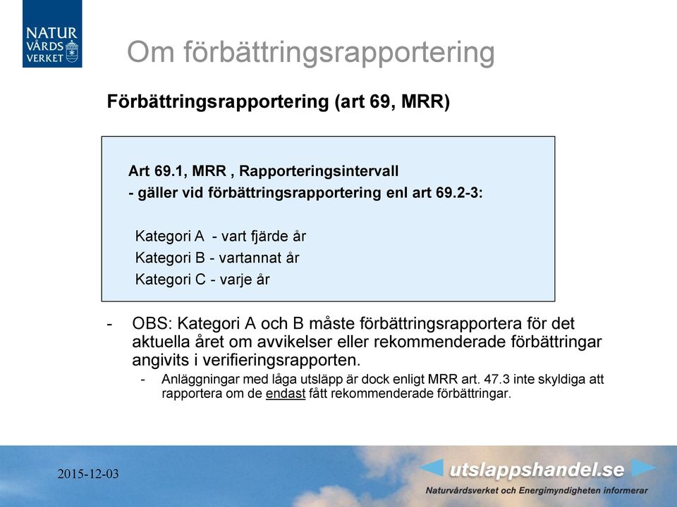 2-3: Kategori A - vart fjärde år Kategori B - vartannat år Kategori C - varje år - OBS: Kategori A och B måste