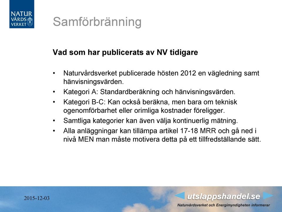 Kategori B-C: Kan också beräkna, men bara om teknisk ogenomförbarhet eller orimliga kostnader föreligger.