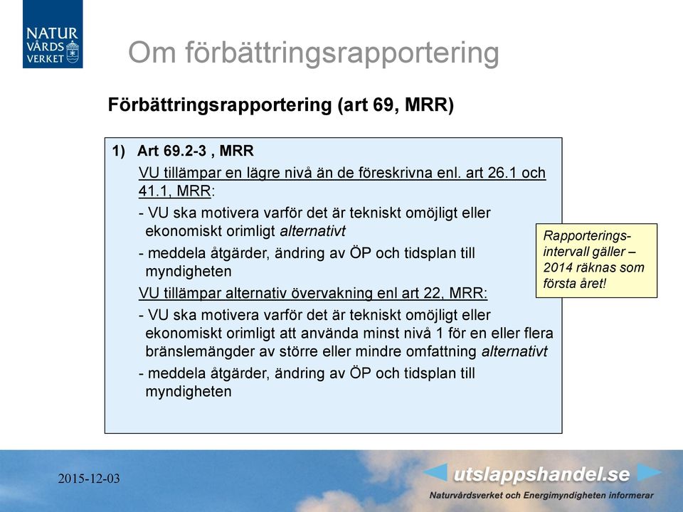 tillämpar alternativ övervakning enl art 22, MRR: - VU ska motivera varför det är tekniskt omöjligt eller ekonomiskt orimligt att använda minst nivå 1 för en eller