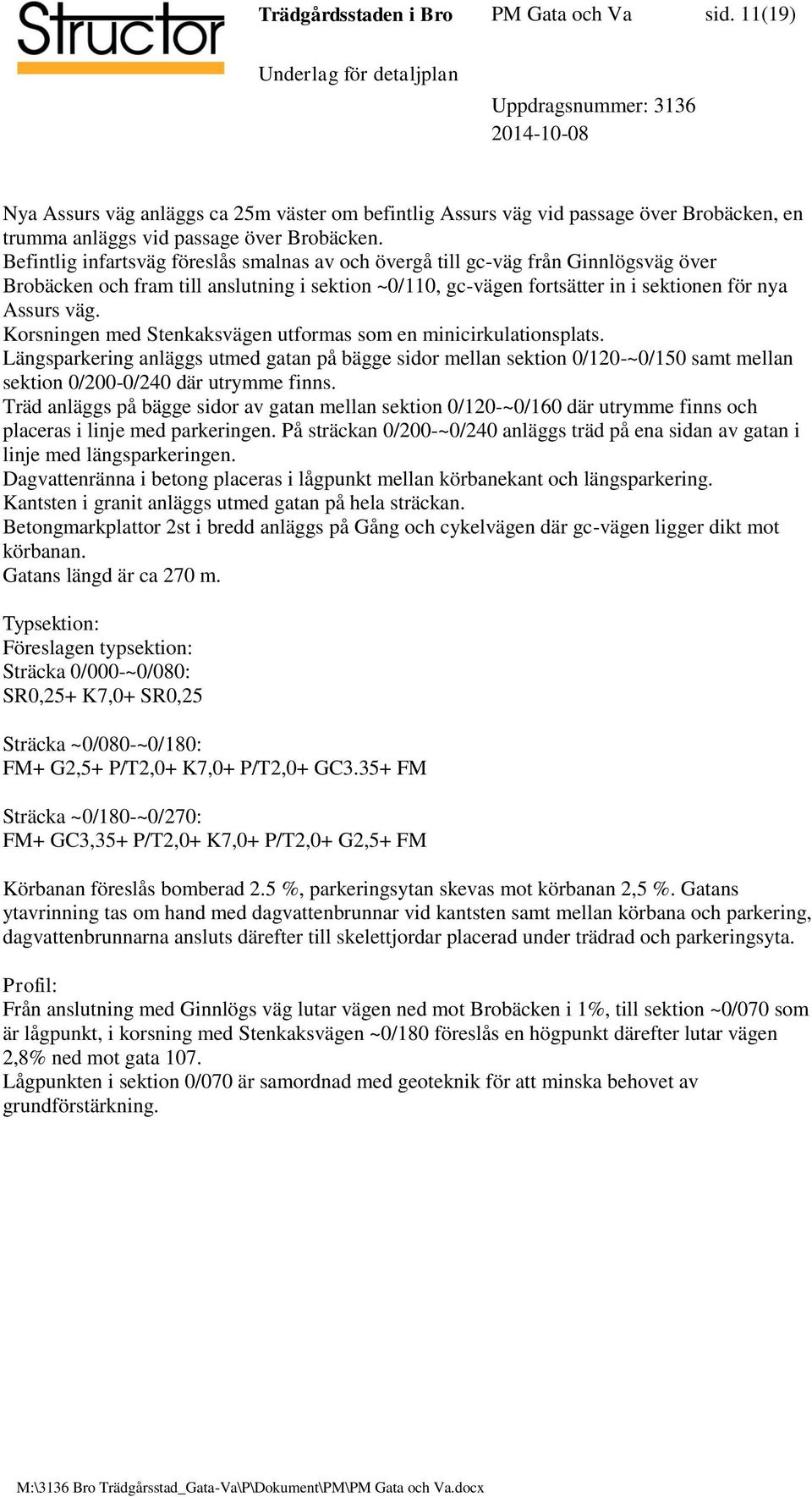 Korsningen med Stenkaksvägen utformas som en minicirkulationsplats. Längsparkering anläggs utmed gatan på bägge sidor mellan sektion 0/120-~0/150 samt mellan sektion 0/200-0/240 där utrymme finns.