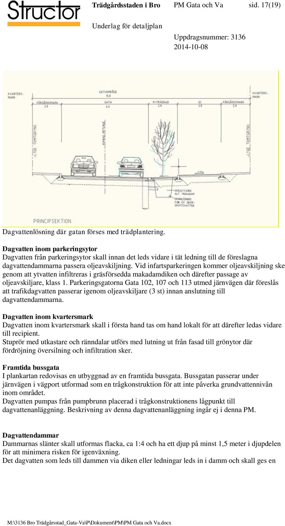 Vid infartsparkeringen kommer oljeavskiljning ske genom att ytvatten infiltreras i gräsförsedda makadamdiken och därefter passage av oljeavskiljare, klass 1.