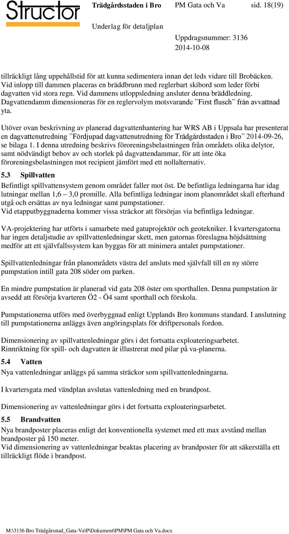 Dagvattendamm dimensioneras för en reglervolym motsvarande First flusch från avvattnad yta.