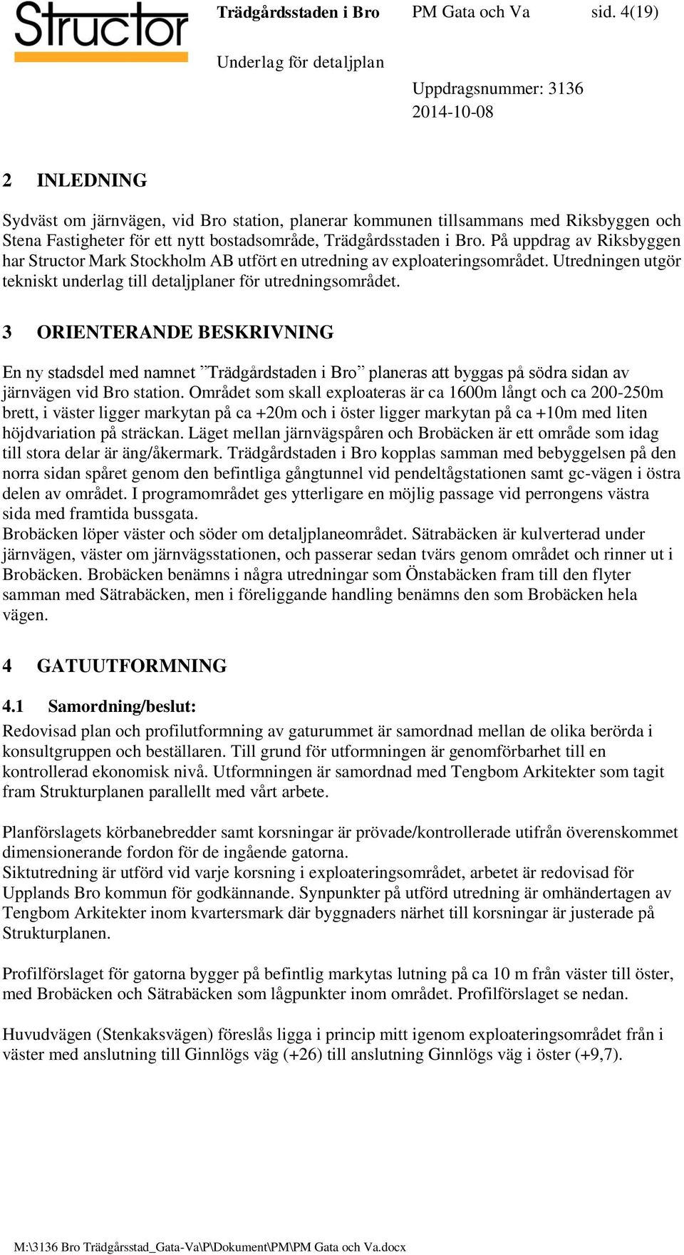 På uppdrag av Riksbyggen har Structor Mark Stockholm AB utfört en utredning av exploateringsområdet. Utredningen utgör tekniskt underlag till detaljplaner för utredningsområdet.