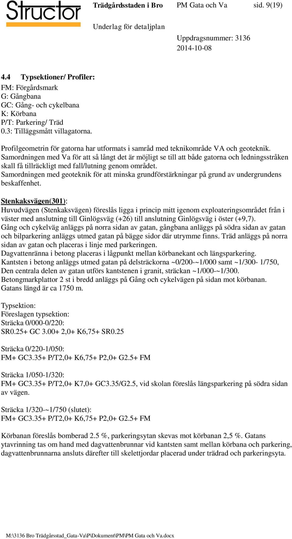 Samordningen med Va för att så långt det är möjligt se till att både gatorna och ledningsstråken skall få tillräckligt med fall/lutning genom området.