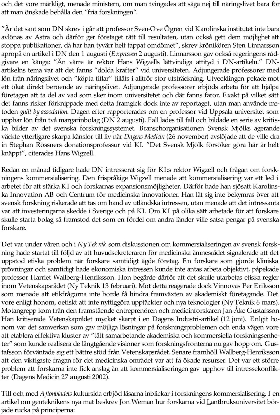 stoppa publikationer, då har han tyvärr helt tappat omdömet, skrev krönikören Sten Linnarsson apropå en artikel i DN den 1 augusti (Expressen 2 augusti).