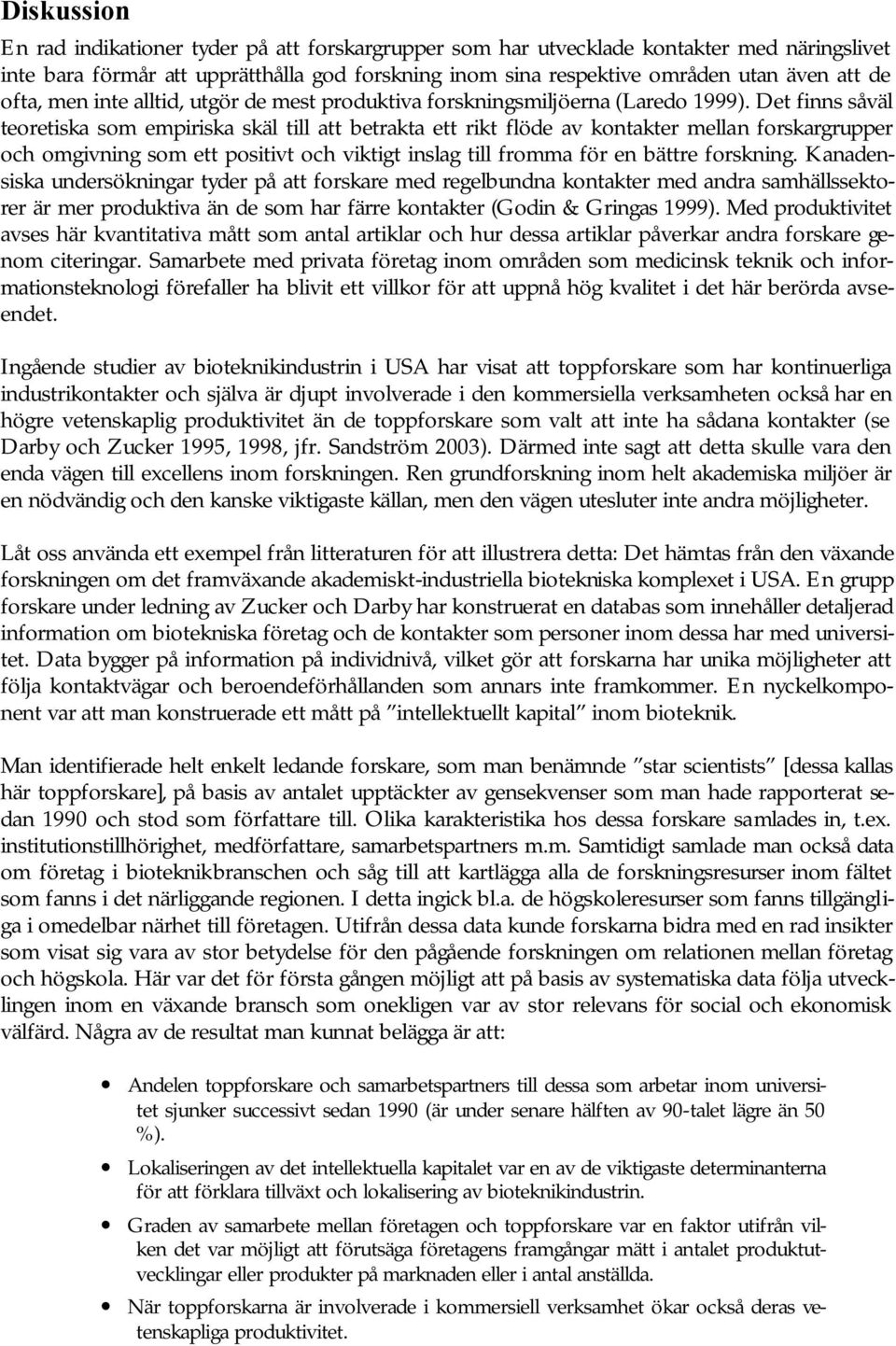 Det finns såväl teoretiska som empiriska skäl till att betrakta ett rikt flöde av kontakter mellan forskargrupper och omgivning som ett positivt och viktigt inslag till fromma för en bättre forskning.