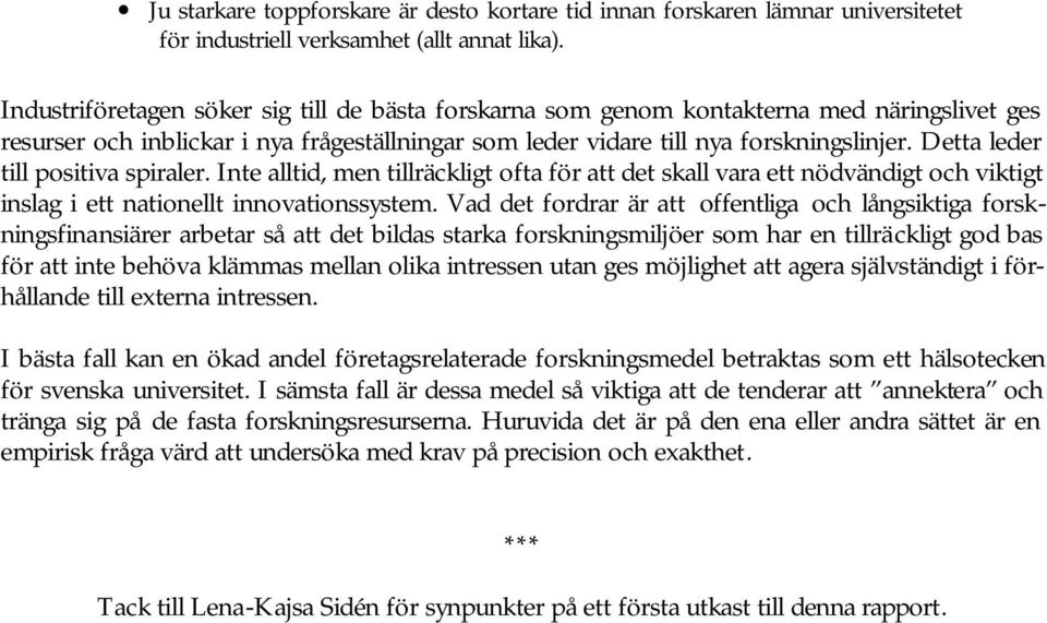 Detta leder till positiva spiraler. Inte alltid, men tillräckligt ofta för att det skall vara ett nödvändigt och viktigt inslag i ett nationellt innovationssystem.