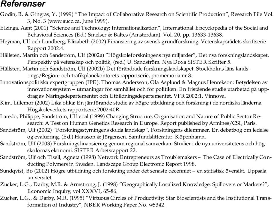 Heyman, Ulf och Lundberg, Elizabeth (2002) Finansiering av svensk grundforskning. Vetenskapsrådets skriftserie Rapport 2002:4.