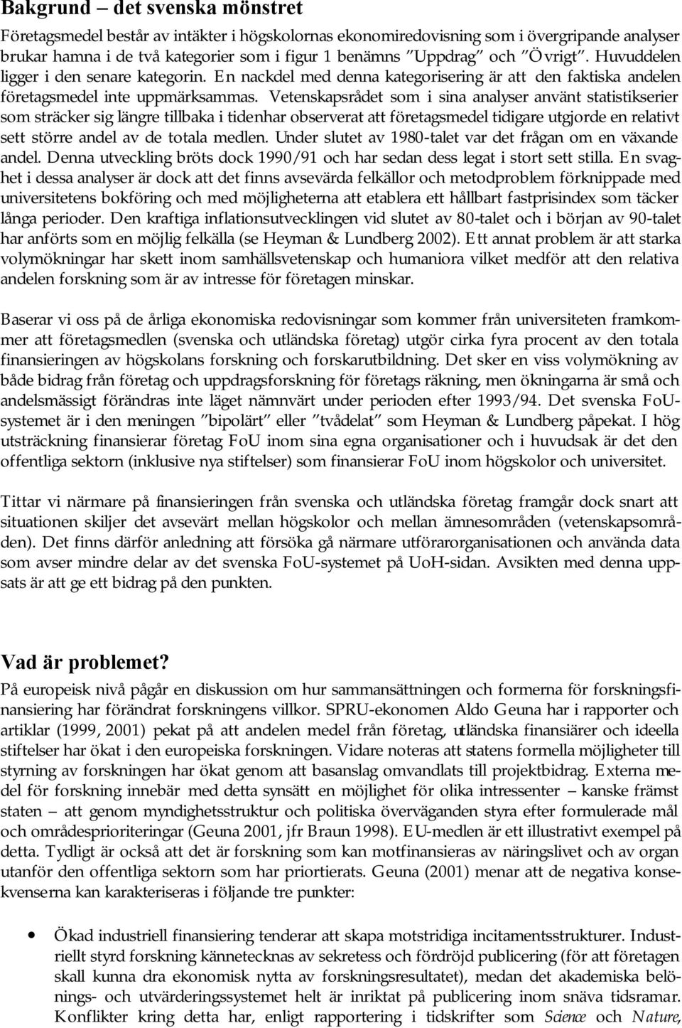 Vetenskapsrådet som i sina analyser använt statistikserier som sträcker sig längre tillbaka i tidenhar observerat att företagsmedel tidigare utgjorde en relativt sett större andel av de totala medlen.