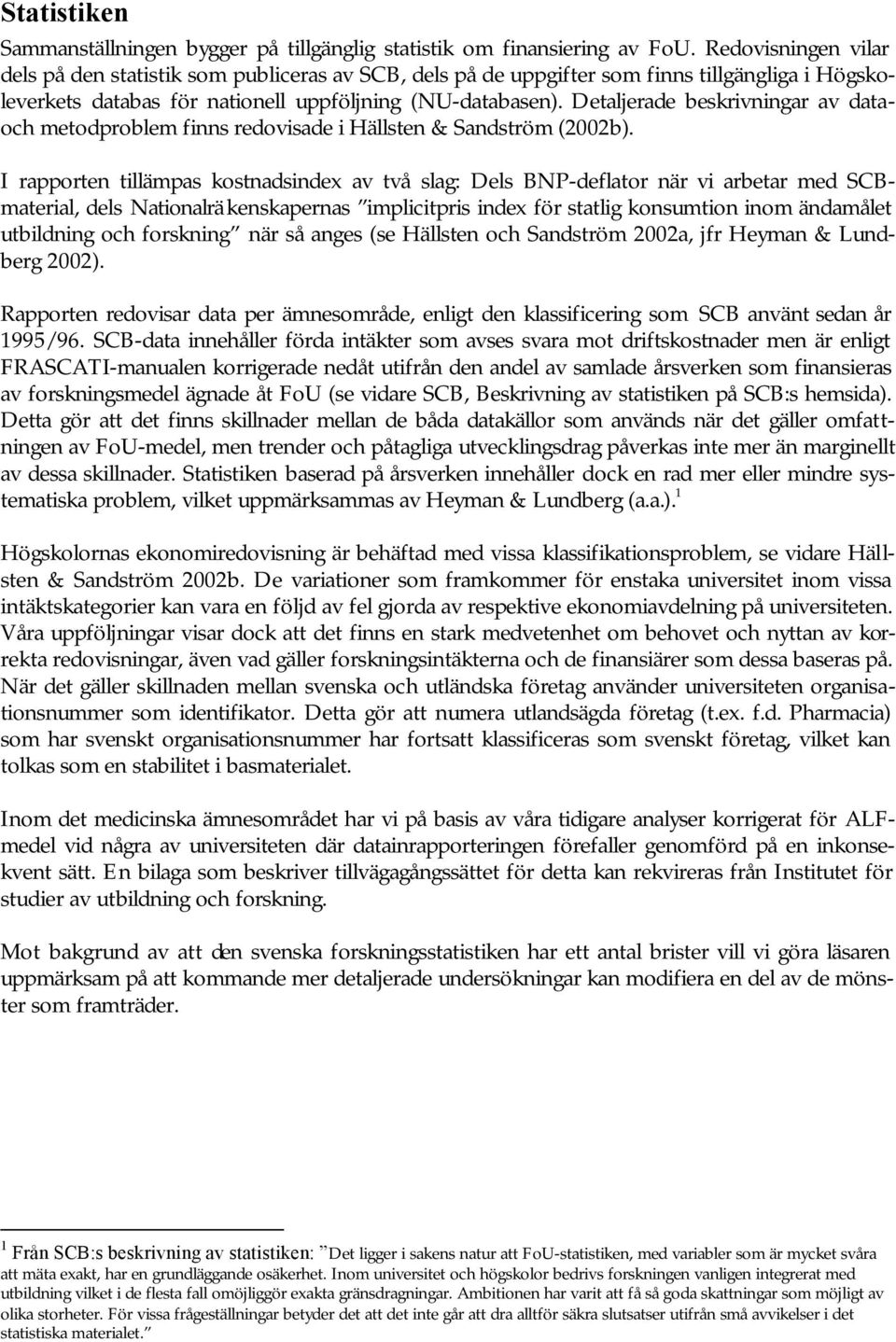 Detaljerade beskrivningar av dataoch metodproblem finns redovisade i Hällsten & Sandström (2002b).