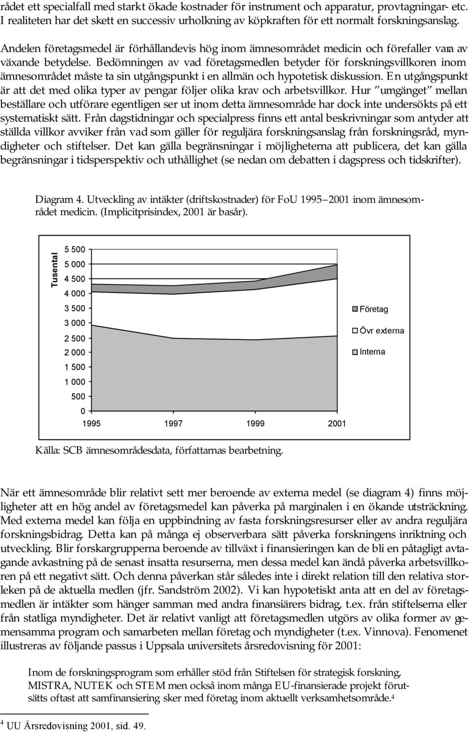 Bedömningen av vad företagsmedlen betyder för forskningsvillkoren inom ämnesområdet måste ta sin utgångspunkt i en allmän och hypotetisk diskussion.